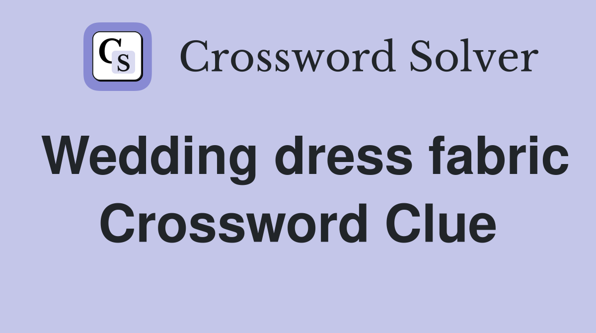 Wedding dress fabric Crossword Clue Answers Crossword Solver